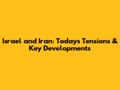 Israel and Iran: Today's Tensions & Key Developments