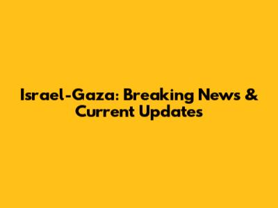 Israel-Gaza: Breaking News & Current Updates