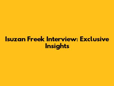 Isuzan Freek Interview: Exclusive Insights