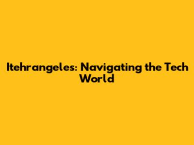 Itehrangeles: Navigating the Tech World