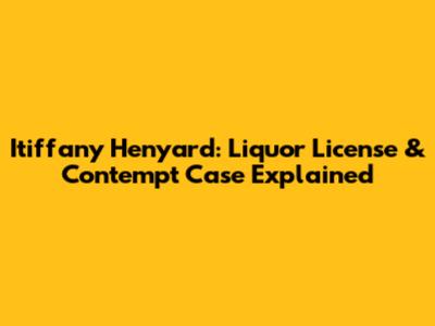 Itiffany Henyard: Liquor License & Contempt Case Explained