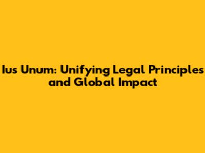 Ius Unum: Unifying Legal Principles and Global Impact
