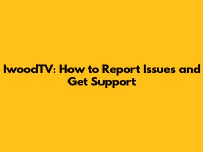 IwoodTV: How to Report Issues and Get Support
