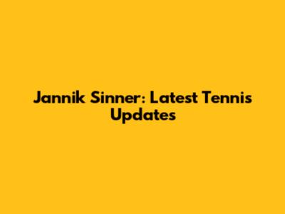 Jannik Sinner: Latest Tennis Updates