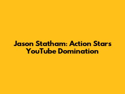Jason Statham: Action Star's YouTube Domination