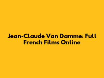 Jean-Claude Van Damme: Full French Films Online