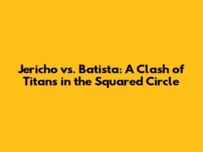 Jericho vs. Batista: A Clash of Titans in the Squared Circle