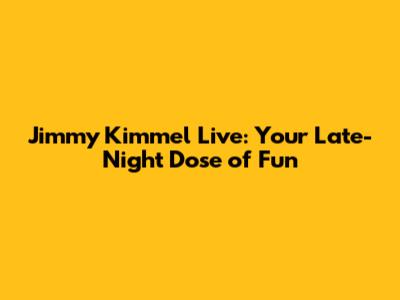 Jimmy Kimmel Live: Your Late-Night Dose of Fun