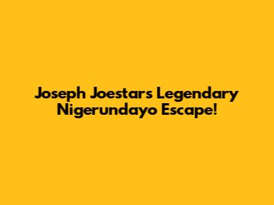 Joseph Joestar's Legendary Nigerundayo Escape!