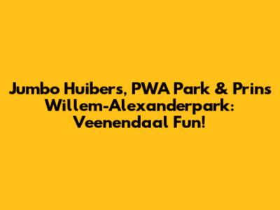 Jumbo Huibers, PWA Park & Prins Willem-Alexanderpark: Veenendaal Fun!