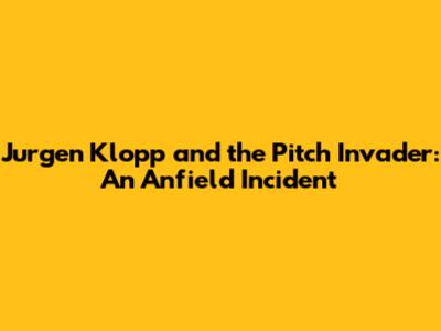 Jurgen Klopp and the Pitch Invader: An Anfield Incident