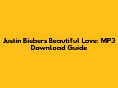 Justin Bieber's Beautiful Love: MP3 Download Guide