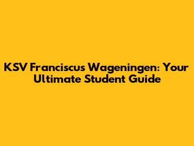 KSV Franciscus Wageningen: Your Ultimate Student Guide