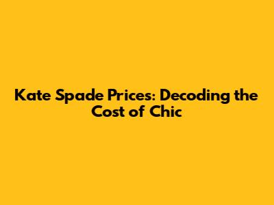 Kate Spade Prices: Decoding the Cost of Chic
