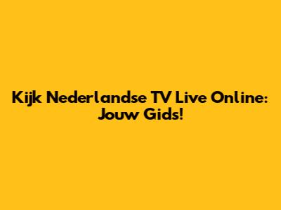 Kijk Nederlandse TV Live Online: Jouw Gids!