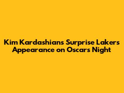 Kim Kardashian's Surprise Lakers Appearance on Oscars Night