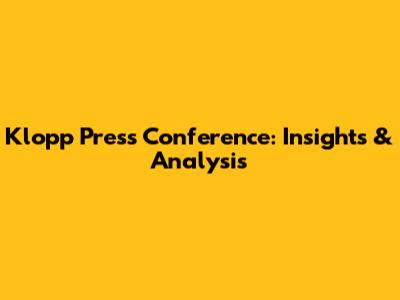 Klopp Press Conference: Insights & Analysis