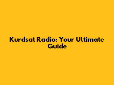 Kurdsat Radio: Your Ultimate Guide