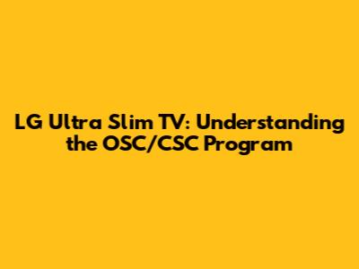 LG Ultra Slim TV: Understanding the OSC/CSC Program