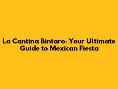 La Cantina Bintaro: Your Ultimate Guide to Mexican Fiesta