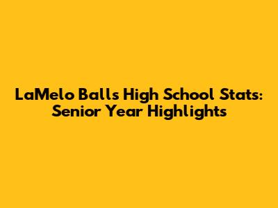LaMelo Ball's High School Stats: Senior Year Highlights