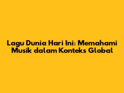 Lagu Dunia Hari Ini: Memahami Musik dalam Konteks Global