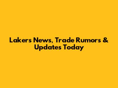 Lakers News, Trade Rumors & Updates Today