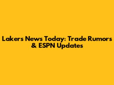 Lakers News Today: Trade Rumors & ESPN Updates