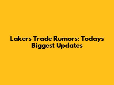 Lakers Trade Rumors: Today's Biggest Updates