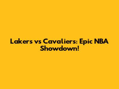 Lakers vs Cavaliers: Epic NBA Showdown!