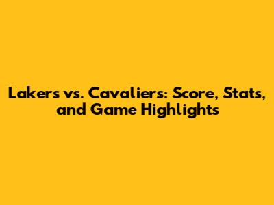 Lakers vs. Cavaliers: Score, Stats, and Game Highlights