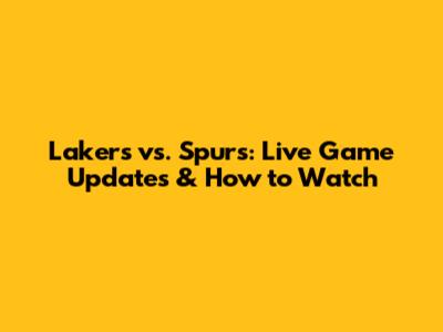 Lakers vs. Spurs: Live Game Updates & How to Watch