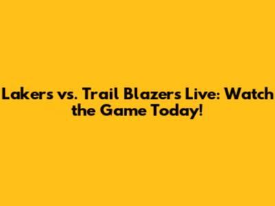 Lakers vs. Trail Blazers Live: Watch the Game Today!