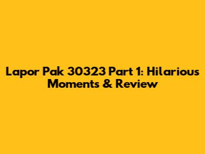 Lapor Pak 30323 Part 1: Hilarious Moments & Review