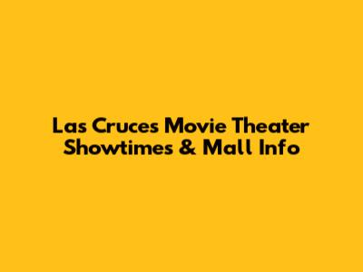 Las Cruces Movie Theater Showtimes & Mall Info