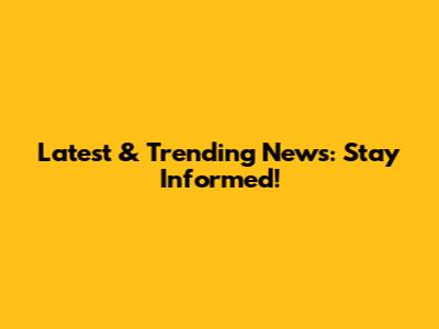 Latest & Trending News: Stay Informed!
