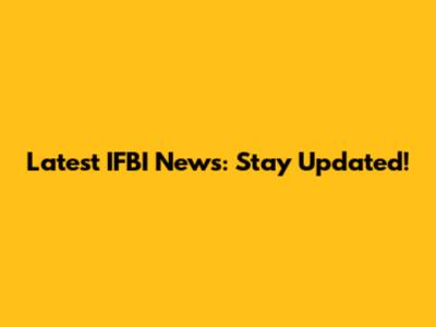 Latest IFBI News: Stay Updated!