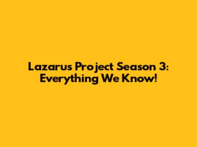 Lazarus Project Season 3: Everything We Know!