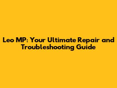 Leo MP: Your Ultimate Repair and Troubleshooting Guide