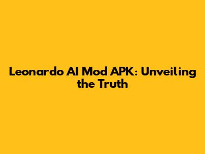 Leonardo AI Mod APK: Unveiling the Truth