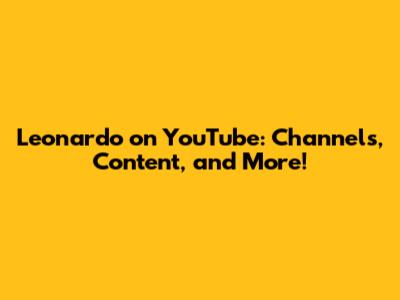 Leonardo on YouTube: Channels, Content, and More!