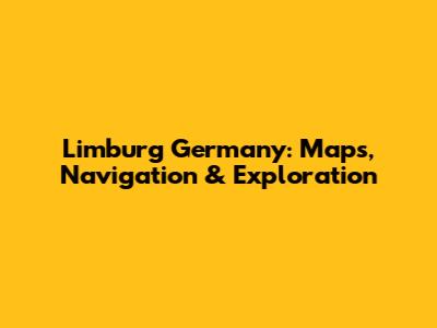 Limburg Germany: Maps, Navigation & Exploration