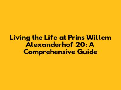 Living the Life at Prins Willem Alexanderhof 20: A Comprehensive Guide