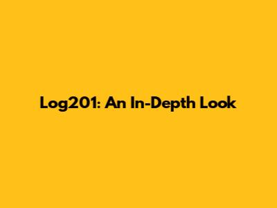 Log201: An In-Depth Look