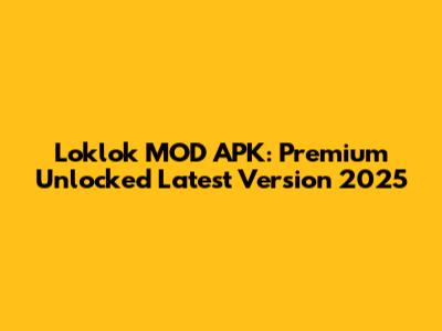 Loklok MOD APK: Premium Unlocked Latest Version 2025