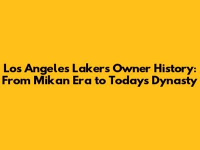 Los Angeles Lakers Owner History: From Mikan Era to Today's Dynasty