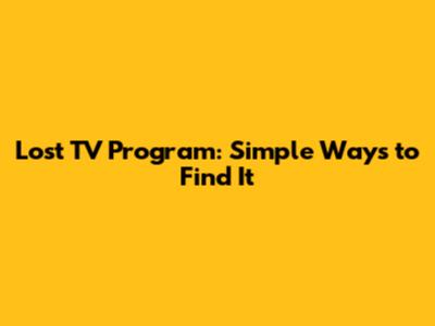 Lost TV Program: Simple Ways to Find It