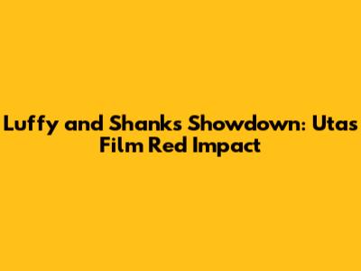 Luffy and Shanks Showdown: Uta's Film Red Impact