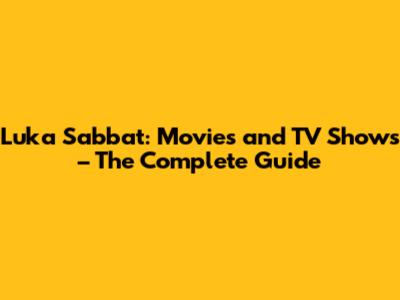 Luka Sabbat: Movies and TV Shows – The Complete Guide