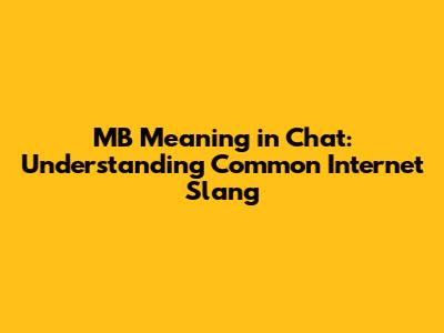 MB Meaning in Chat: Understanding Common Internet Slang
